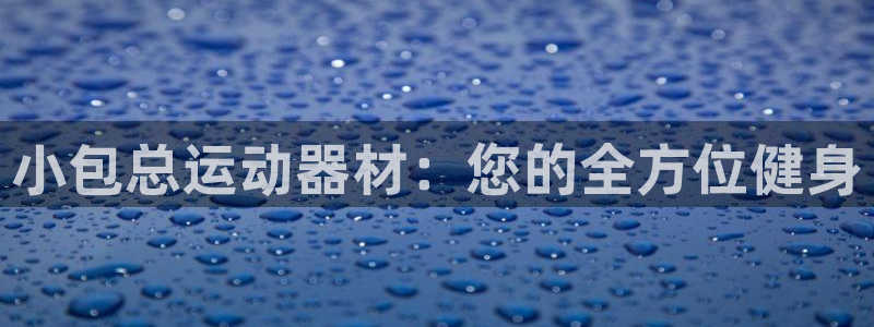 usdt代码：小包总运动器材：您的全方位健身